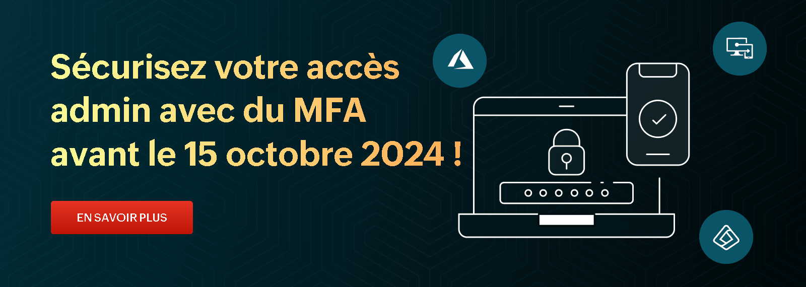 Sécurisez votre accès admin avec du MFA avant le 15 octobre 2024 !